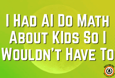 I Asked an AI to Do Math About Children So I Wouldn't Have To i had ai do math about kids so i wouldn't have to build and bail