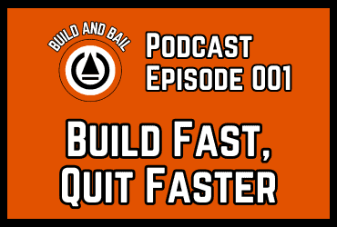 build and bail podcast episode 001 build fast, quit faster