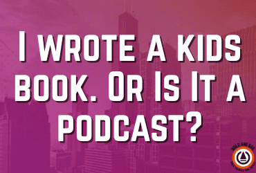i wrote a kids book. or is it a podcast build and bail