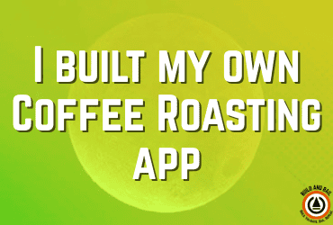 i built my own coffee roasting app build and bail