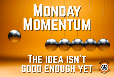 monday momentum the idea isn't good enough yet build and bail